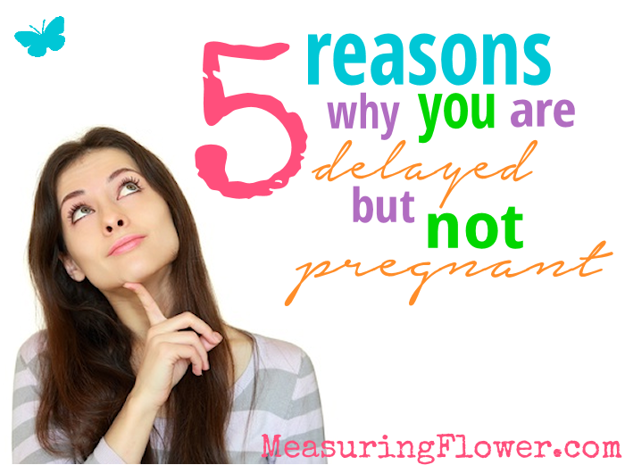 5 Reasons Why You Are Delayed But Not Pregnant